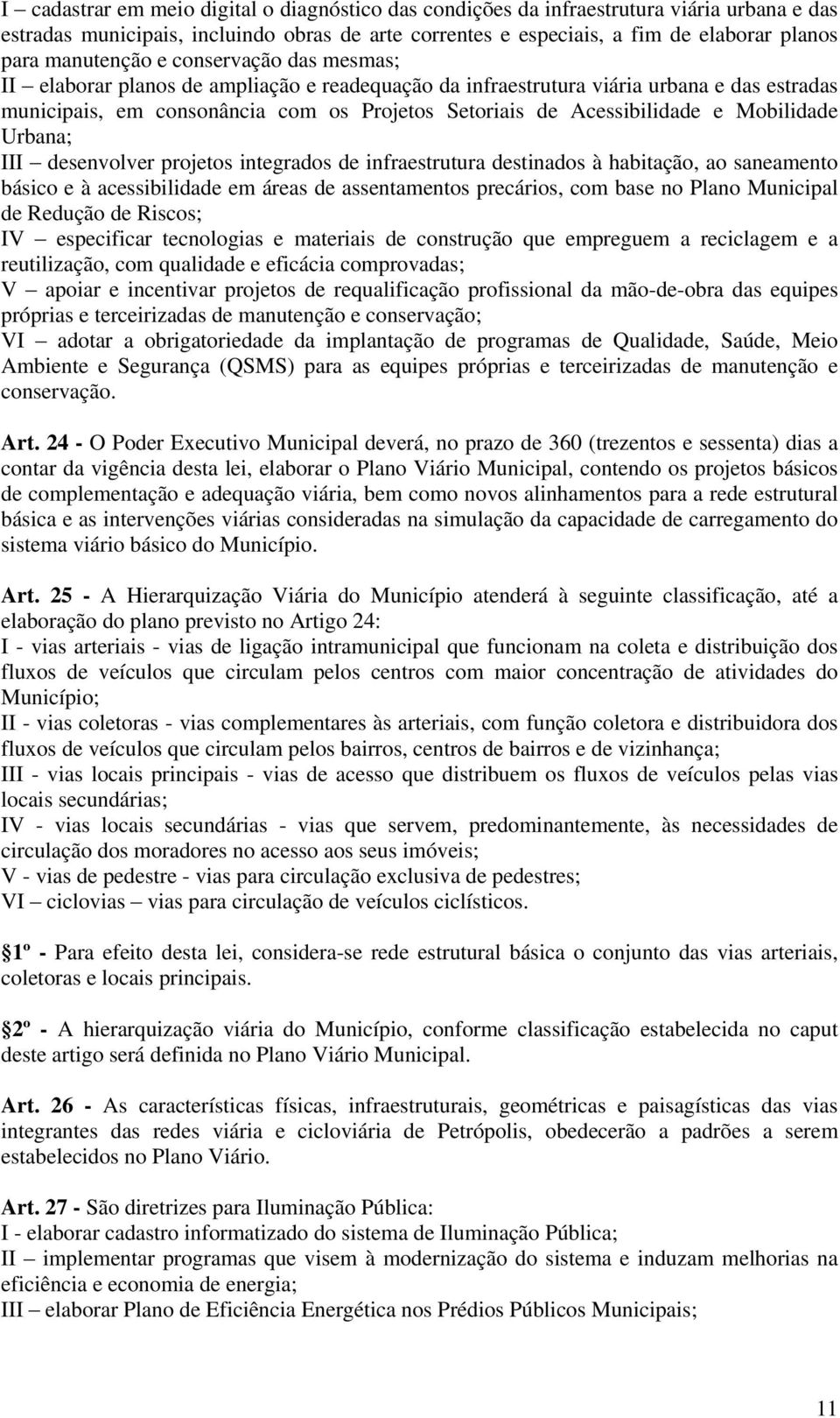 Acessibilidade e Mobilidade Urbana; III desenvolver projetos integrados de infraestrutura destinados à habitação, ao saneamento básico e à acessibilidade em áreas de assentamentos precários, com base