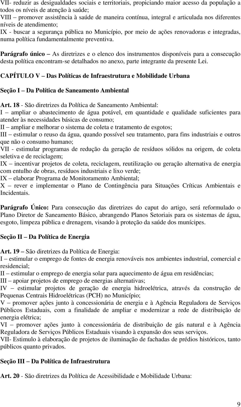 Parágrafo único As diretrizes e o elenco dos instrumentos disponíveis para a consecução desta política encontram-se detalhados no anexo, parte integrante da presente Lei.