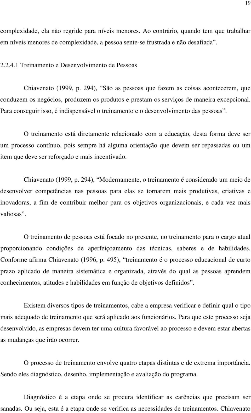 294), São as pessoas que fazem as coisas acontecerem, que conduzem os negócios, produzem os produtos e prestam os serviços de maneira excepcional.