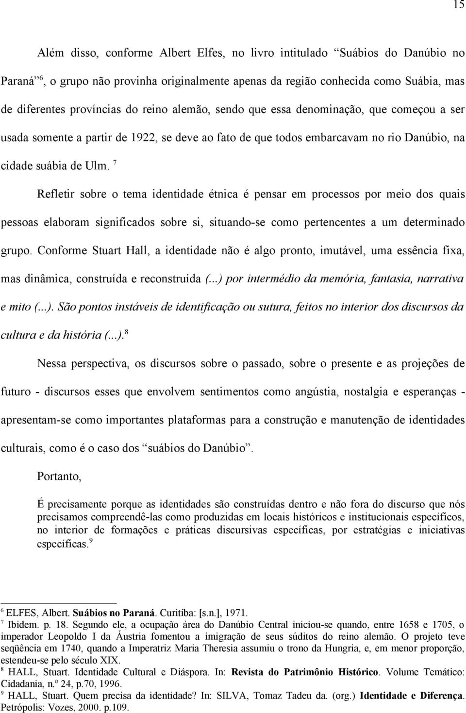 7 Refletir sobre o tema identidade étnica é pensar em processos por meio dos quais pessoas elaboram significados sobre si, situando-se como pertencentes a um determinado grupo.