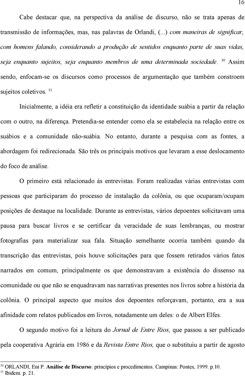 10 Assim sendo, enfocam-se os discursos como processos de argumentação que também constroem sujeitos coletivos.