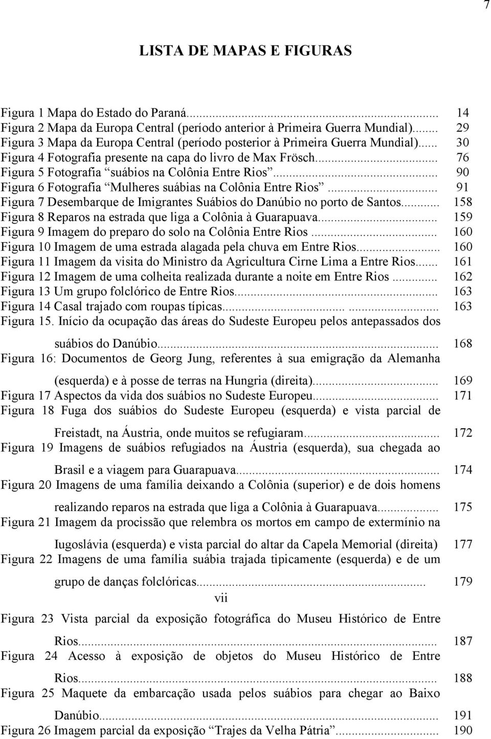 .. Figura 6 Fotografia Mulheres suábias na Colônia Entre Rios... Figura 7 Desembarque de Imigrantes Suábios do Danúbio no porto de Santos... Figura 8 Reparos na estrada que liga a Colônia à Guarapuava.