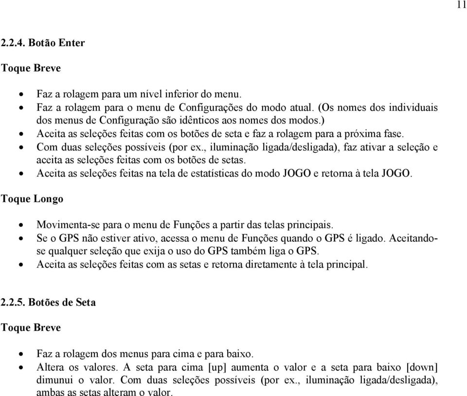 Com duas seleções possíveis (por ex., iluminação ligada/desligada), faz ativar a seleção e aceita as seleções feitas com os botões de setas.