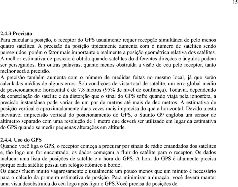 A melhor estimativa de posição é obtida quando satélites do diferentes direções e ângulos podem ser perseguidos.