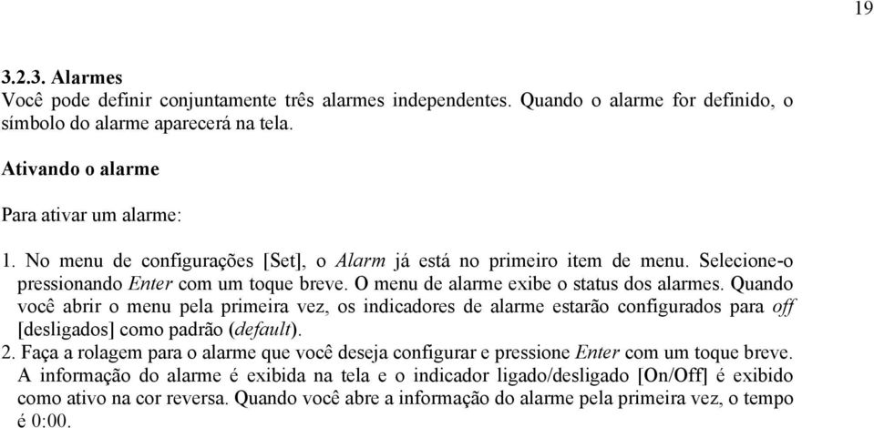 Quando você abrir o menu pela primeira vez, os indicadores de alarme estarão configurados para off [desligados] como padrão (default). 2.