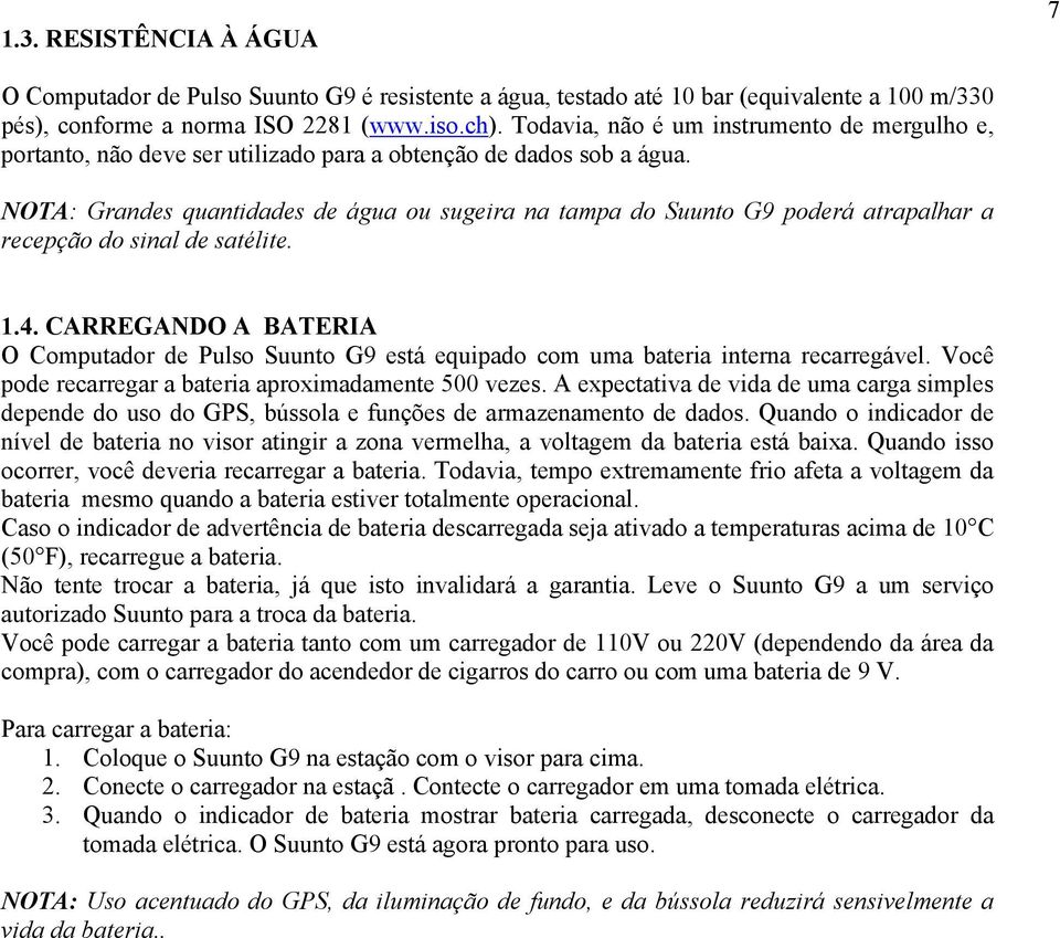 NOTA: Grandes quantidades de água ou sugeira na tampa do Suunto G9 poderá atrapalhar a recepção do sinal de satélite. 1.4.