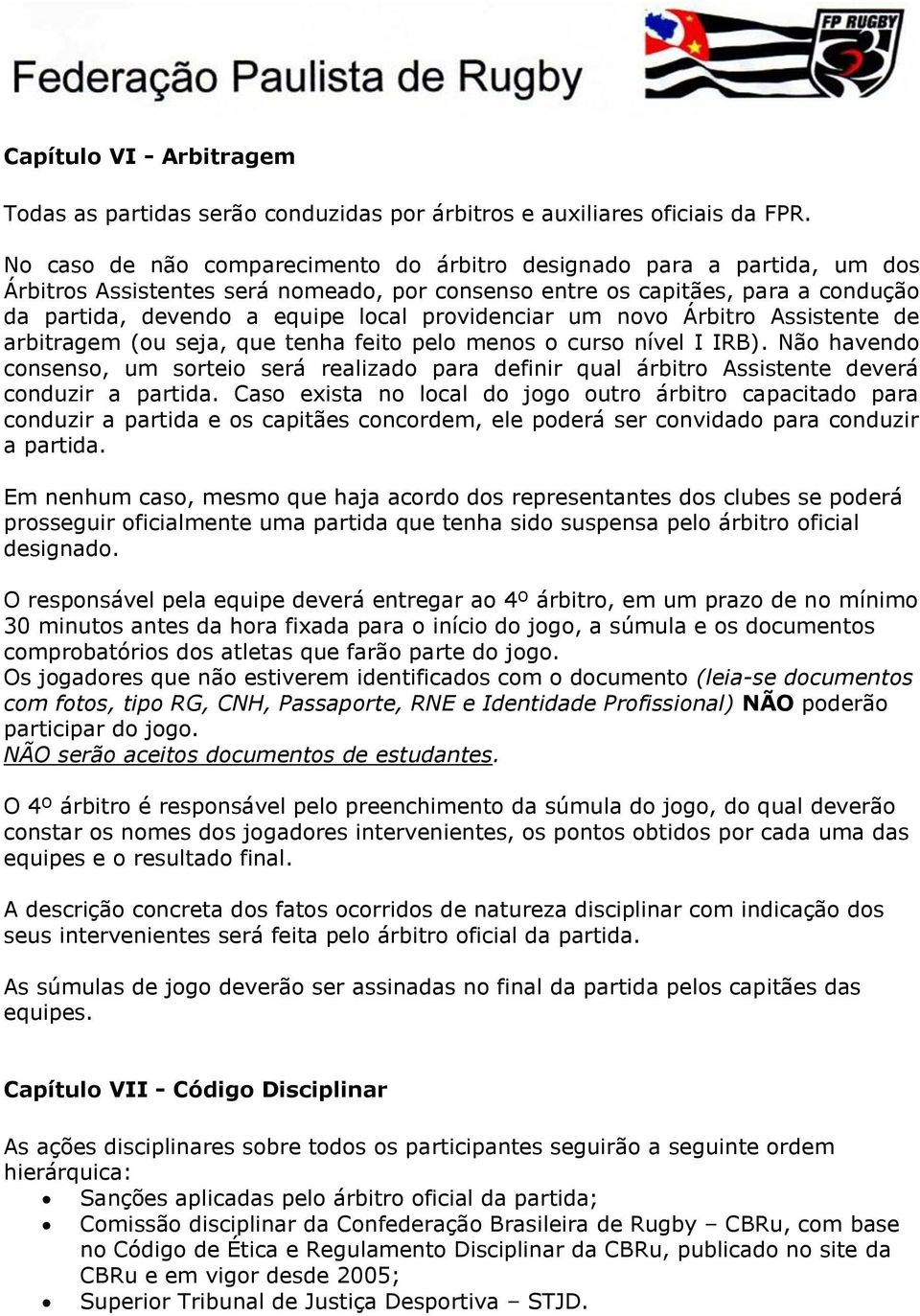 providenciar um novo Árbitro Assistente de arbitragem (ou seja, que tenha feito pelo menos o curso nível I IRB).