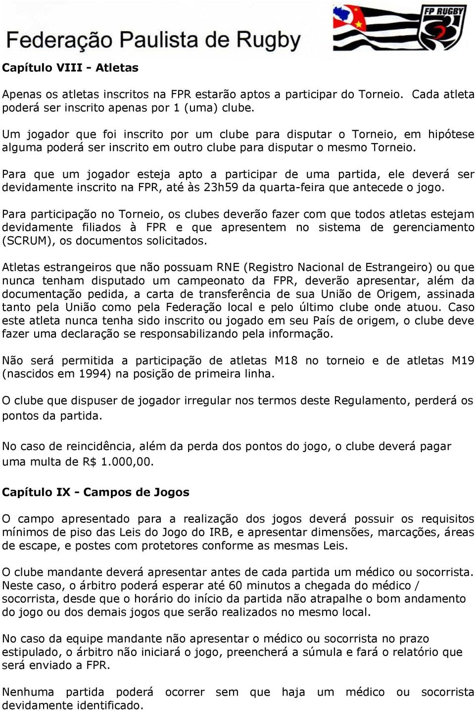 Para que um jogador esteja apto a participar de uma partida, ele deverá ser devidamente inscrito na FPR, até às 23h59 da quarta-feira que antecede o jogo.