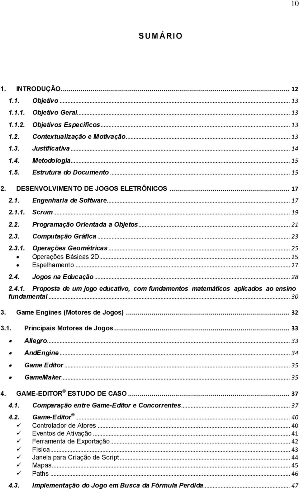 Computação Gráfica... 23 2.3.1. Operações Geométricas... 25 Operações Básicas 2D... 25 Espelhamento... 27 2.4. Jogos na Educação... 28 2.4.1. Proposta de um jogo educativo, com fundamentos matemáticos aplicados ao ensino fundamental.