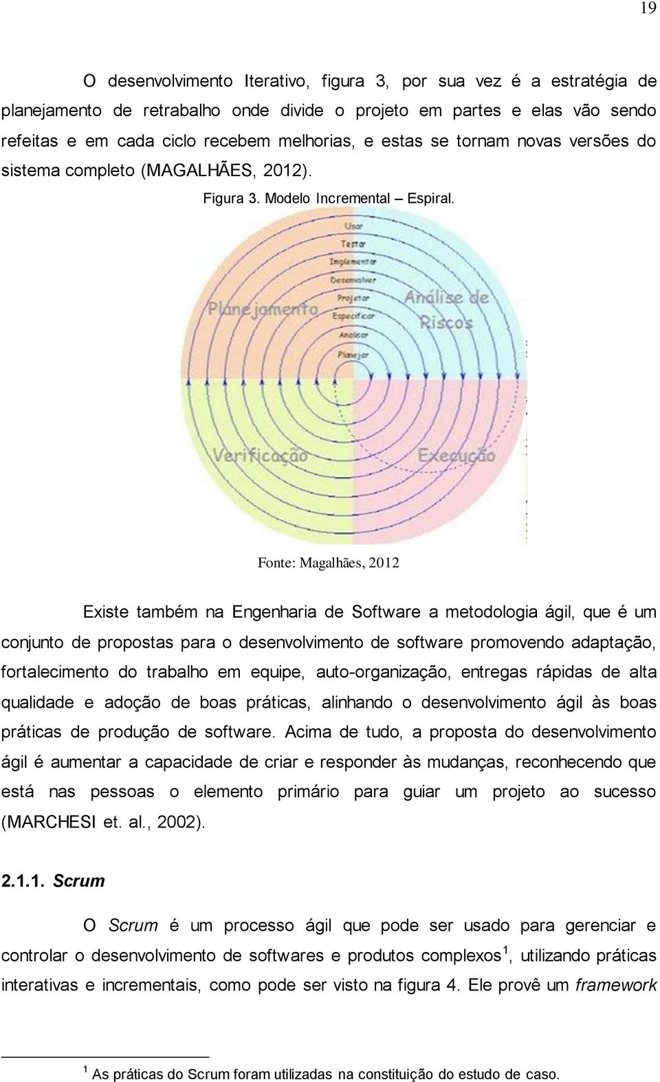 Fonte: Magalhães, 2012 Existe também na Engenharia de Software a metodologia ágil, que é um conjunto de propostas para o desenvolvimento de software promovendo adaptação, fortalecimento do trabalho