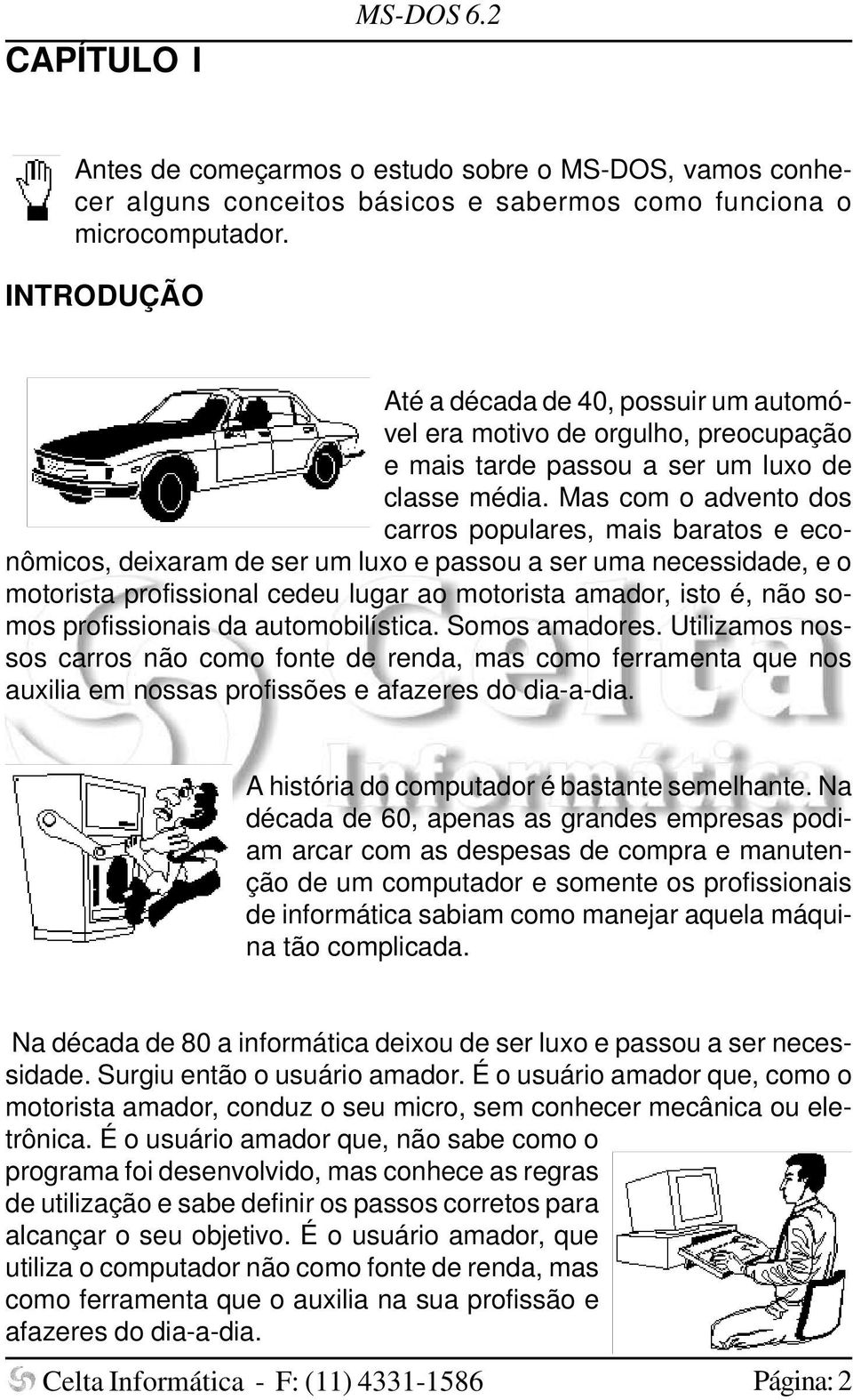 Mas com o advento dos carros populares, mais baratos e econômicos, deixaram de ser um luxo e passou a ser uma necessidade, e o motorista profissional cedeu lugar ao motorista amador, isto é, não