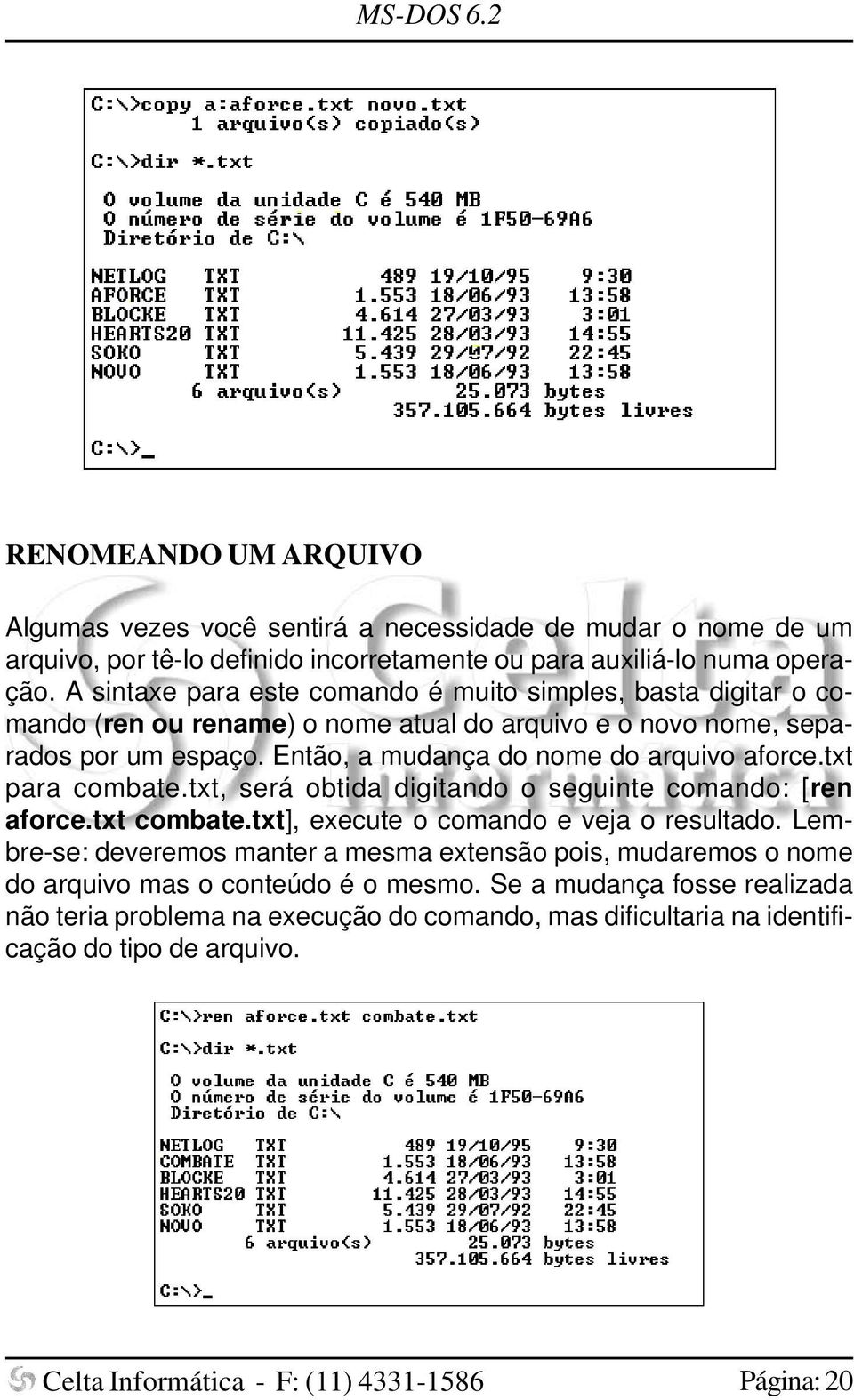 Então, a mudança do nome do arquivo aforce.txt para combate.txt, será obtida digitando o seguinte comando: [ren aforce.txt combate.txt], execute o comando e veja o resultado.