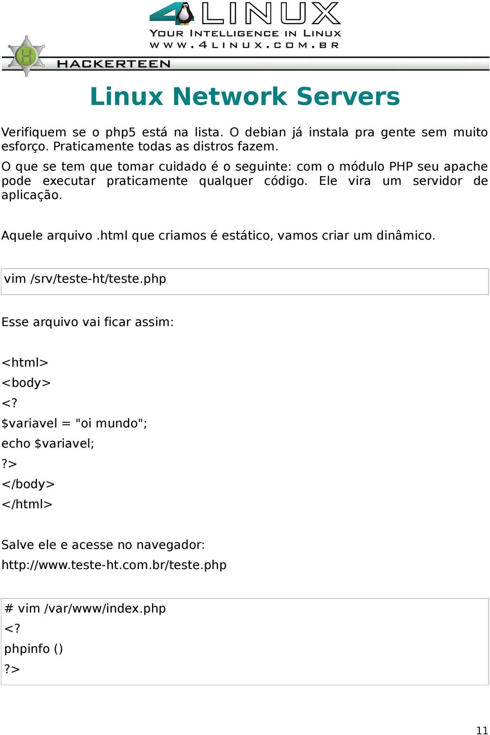 Ele vira um servidor de aplicação. Aquele arquivo.html que criamos é estático, vamos criar um dinâmico. vim /srv/teste-ht/teste.