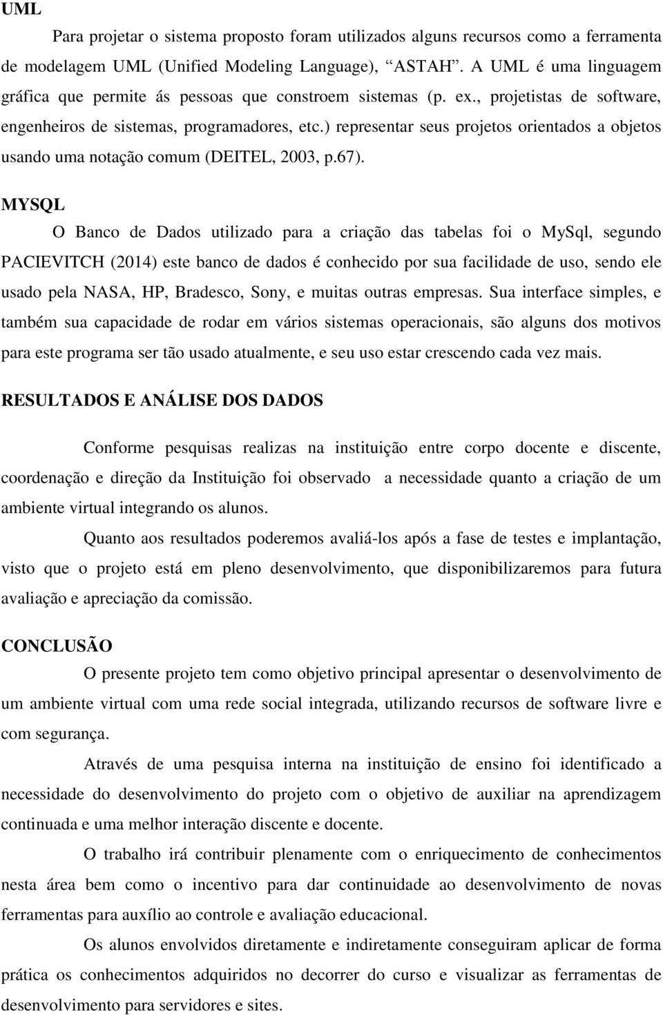 ) representar seus projetos orientados a objetos usando uma notação comum (DEITEL, 2003, p.67).