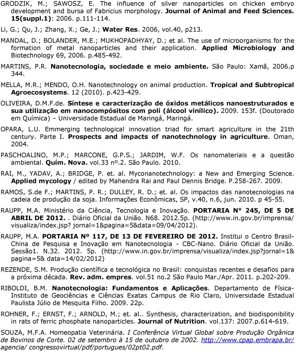 The use of microorganisms for the formation of metal nanoparticles and their application. Applied Microbiology and Biotechnology 69, 2006. p.485-492. MARTINS, P.R. Nanotecnologia, sociedade e meio ambiente.