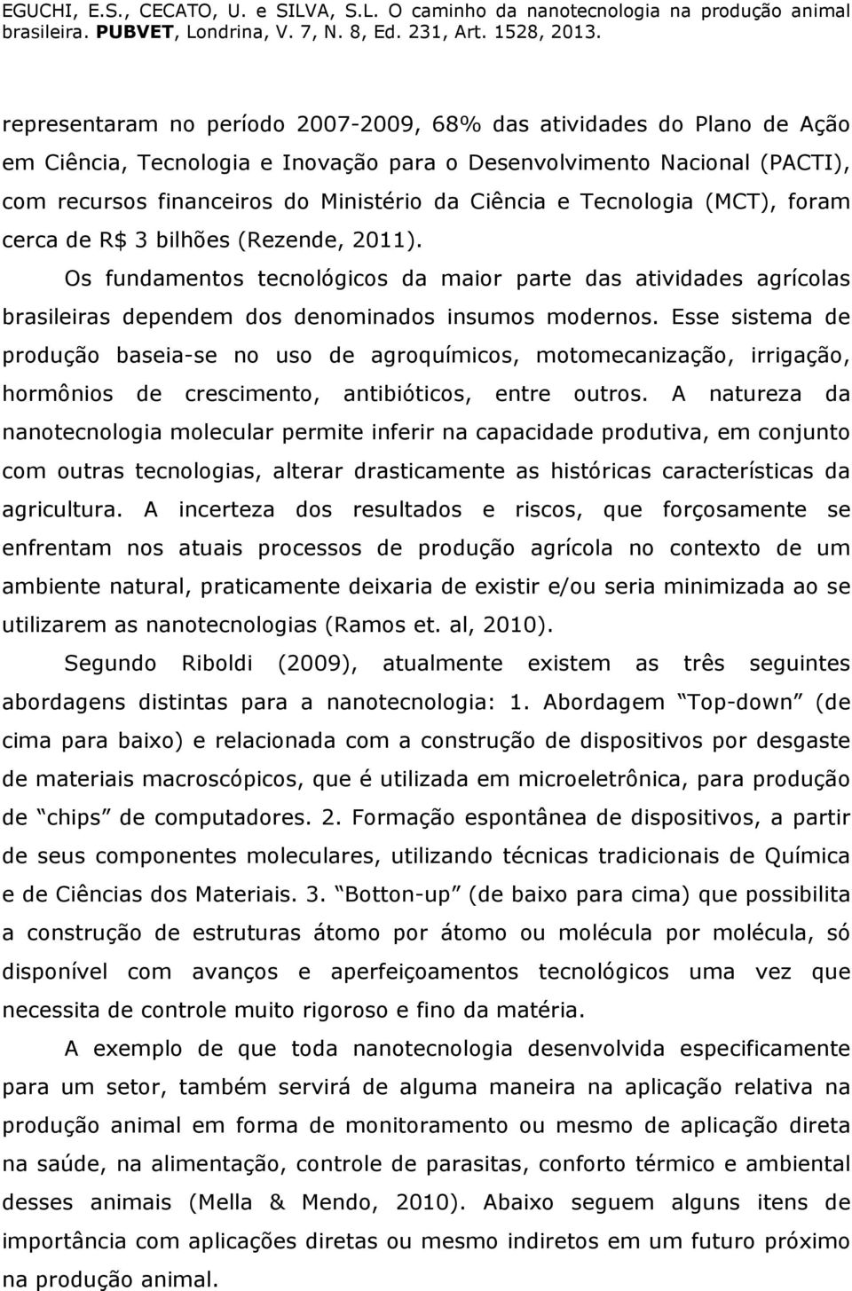 Esse sistema de produção baseia-se no uso de agroquímicos, motomecanização, irrigação, hormônios de crescimento, antibióticos, entre outros.