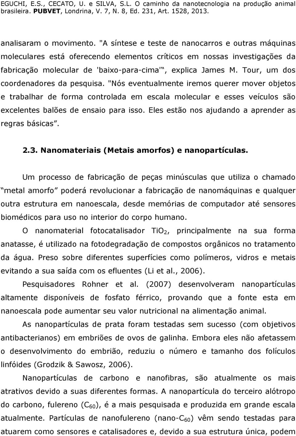 Tour, um dos coordenadores da pesquisa. "Nós eventualmente iremos querer mover objetos e trabalhar de forma controlada em escala molecular e esses veículos são excelentes balões de ensaio para isso.