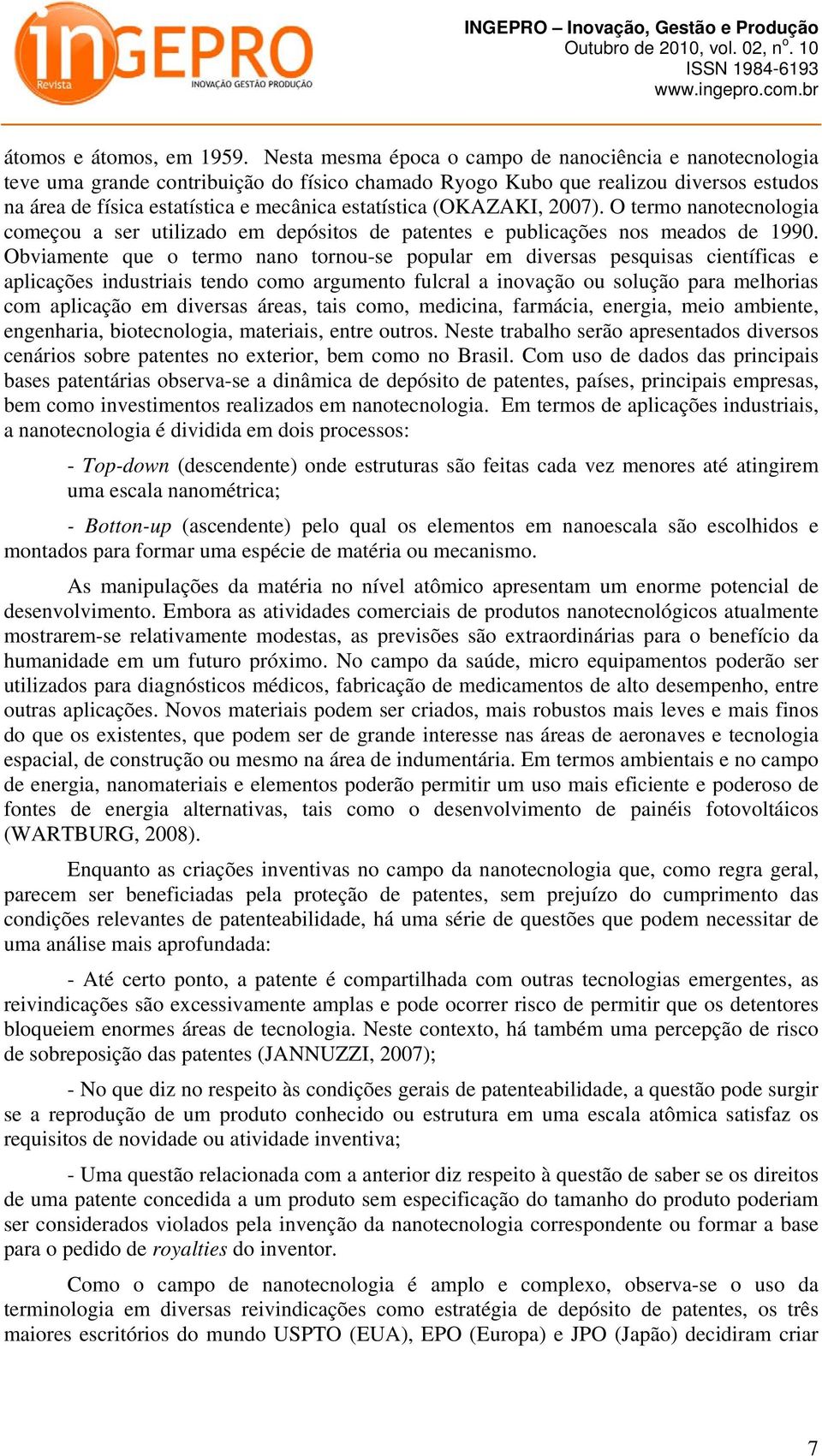 (OKAZAKI, 2007). O termo nanotecnologia começou a ser utilizado em depósitos de patentes e publicações nos meados de 1990.