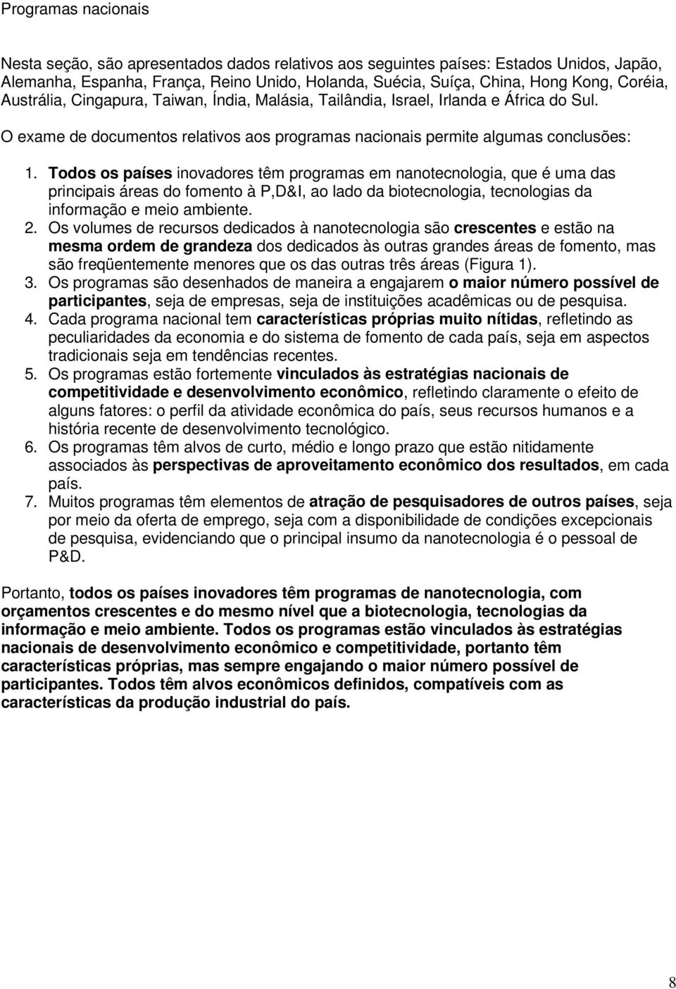 Todos os países inovadores têm programas em nanotecnologia, que é uma das principais áreas do fomento à P,D&I, ao lado da biotecnologia, tecnologias da informação e meio ambiente. 2.