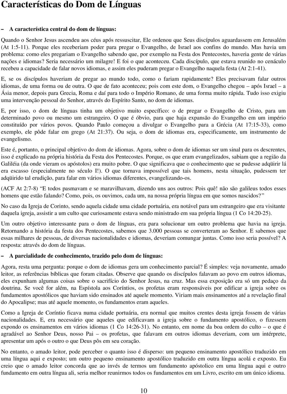 Mas havia um problema: como eles pregariam o Evangelho sabendo que, por exemplo na Festa dos Pentecostes, haveria gente de várias nações e idiomas? Seria necessário um milagre! E foi o que aconteceu.