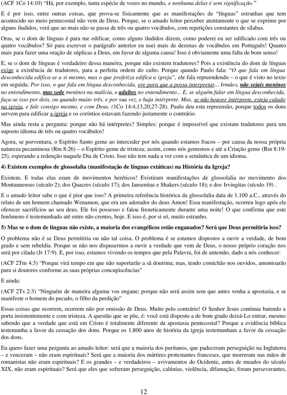 Porque, se o amado leitor perceber atentamente o que se exprime por alguns iludidos, verá que ao mais não se passa de três ou quatro vocábulos, com repetições constantes de sílabas.