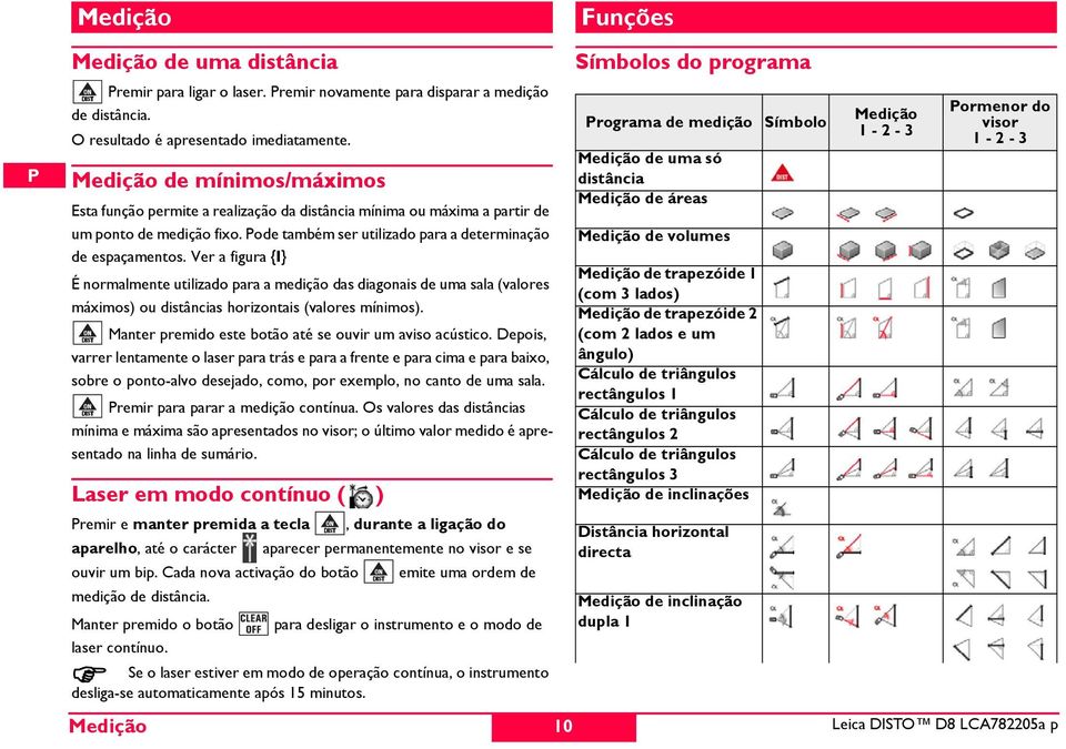 Ver a figura {} É normalmente utilizado para a medição das diagonais de uma sala (valores máximos) ou distâncias horizontais (valores mínimos).