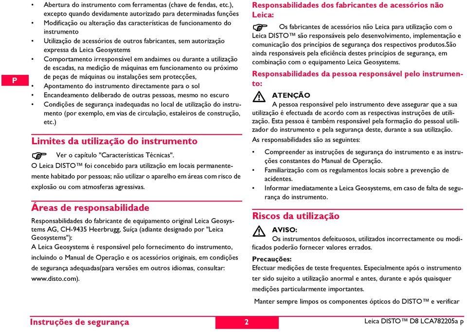 autorização expressa da Leica Geosystems Comportamento irresponsável em andaimes ou durante a utilização de escadas, na medição de máquinas em funcionamento ou próximo de peças de máquinas ou