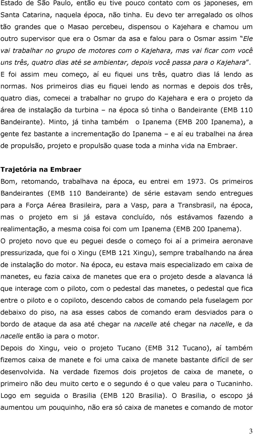 motores com o Kajehara, mas vai ficar com você uns três, quatro dias até se ambientar, depois você passa para o Kajehara. E foi assim meu começo, aí eu fiquei uns três, quatro dias lá lendo as normas.