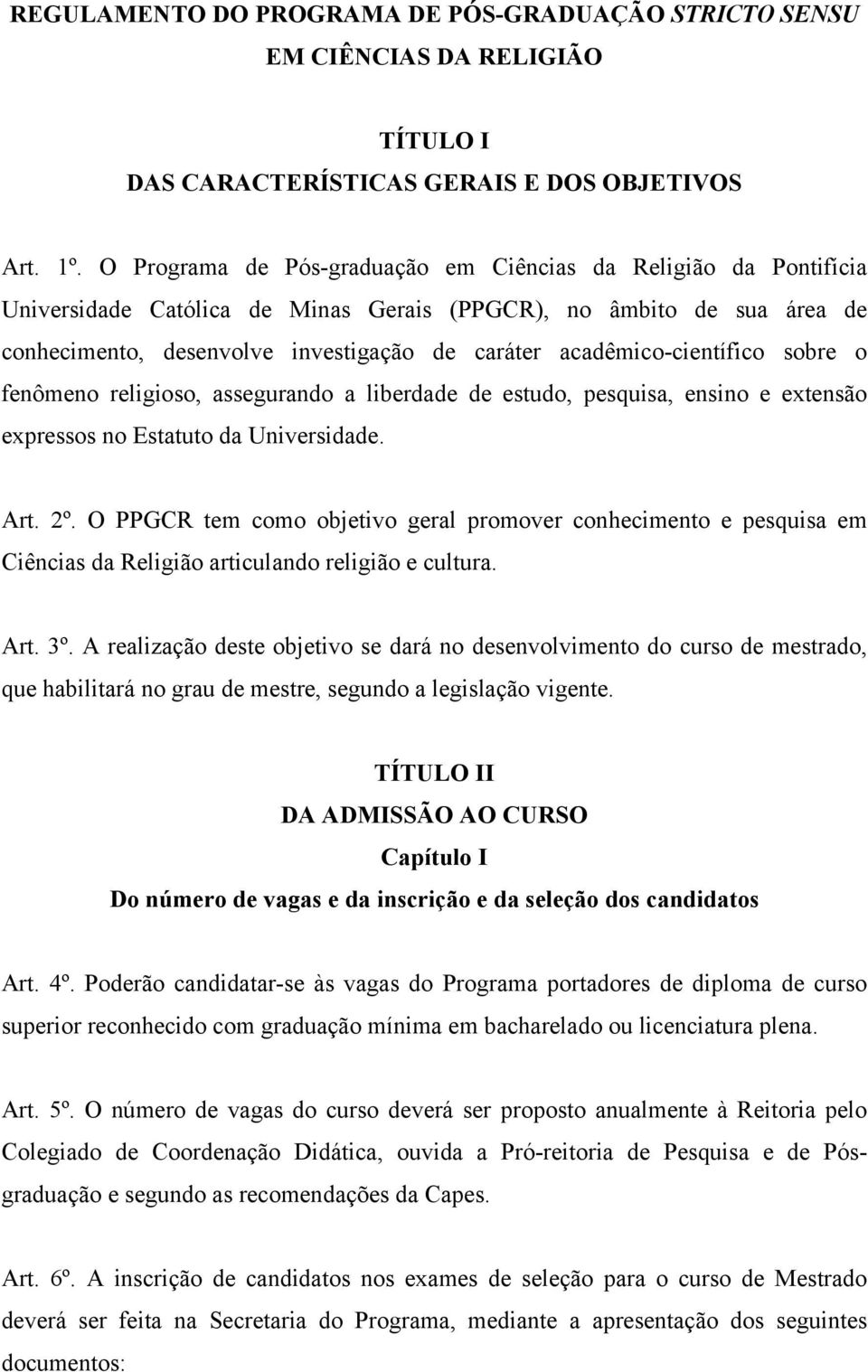 acadêmico-científico sobre o fenômeno religioso, assegurando a liberdade de estudo, pesquisa, ensino e extensão expressos no Estatuto da Universidade. Art. 2º.