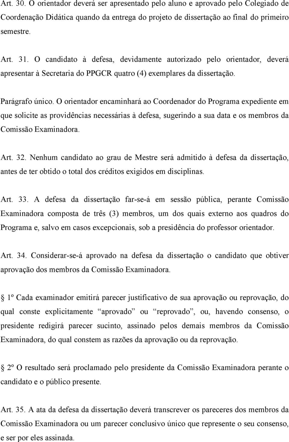 O orientador encaminhará ao Coordenador do Programa expediente em que solicite as providências necessárias à defesa, sugerindo a sua data e os membros da Comissão Examinadora. Art. 32.