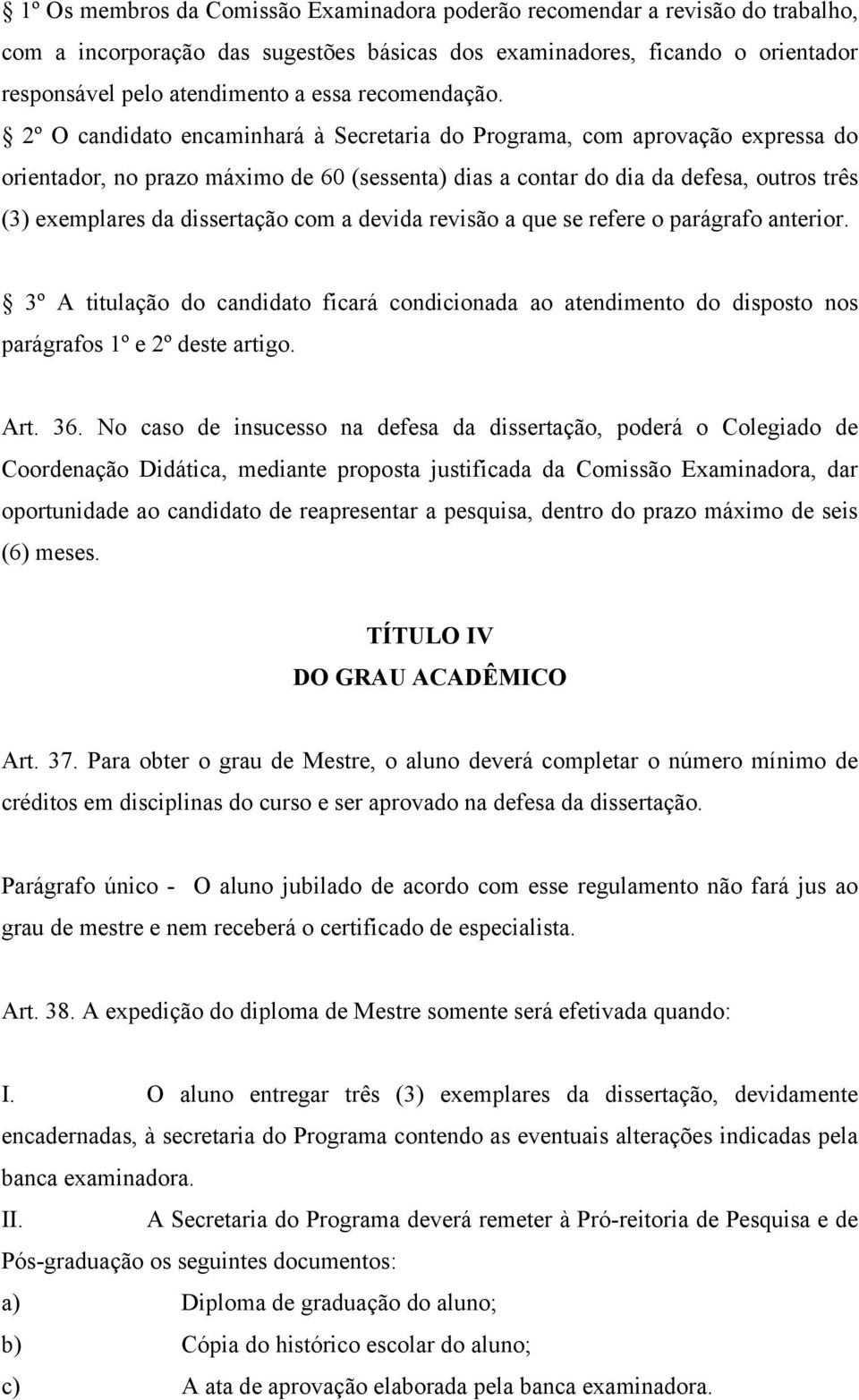 2º O candidato encaminhará à Secretaria do Programa, com aprovação expressa do orientador, no prazo máximo de 60 (sessenta) dias a contar do dia da defesa, outros três (3) exemplares da dissertação