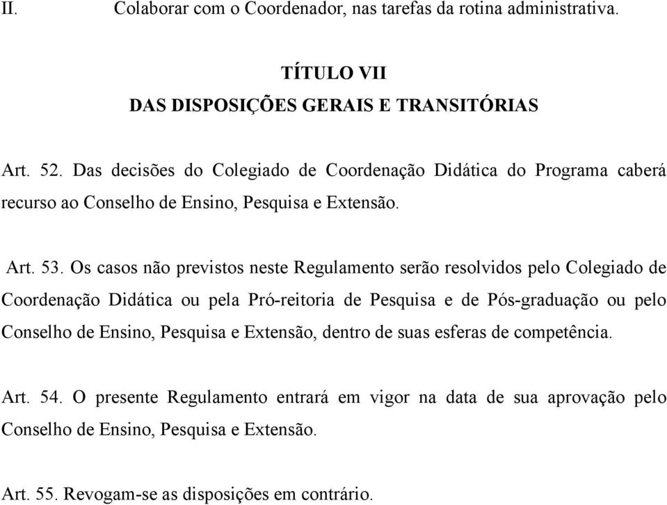 Os casos não previstos neste Regulamento serão resolvidos pelo Colegiado de Coordenação Didática ou pela Pró-reitoria de Pesquisa e de Pós-graduação ou pelo Conselho