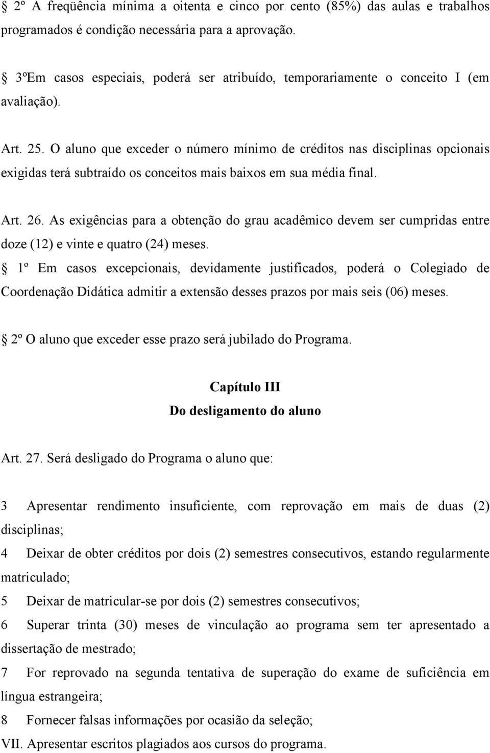 O aluno que exceder o número mínimo de créditos nas disciplinas opcionais exigidas terá subtraído os conceitos mais baixos em sua média final. Art. 26.