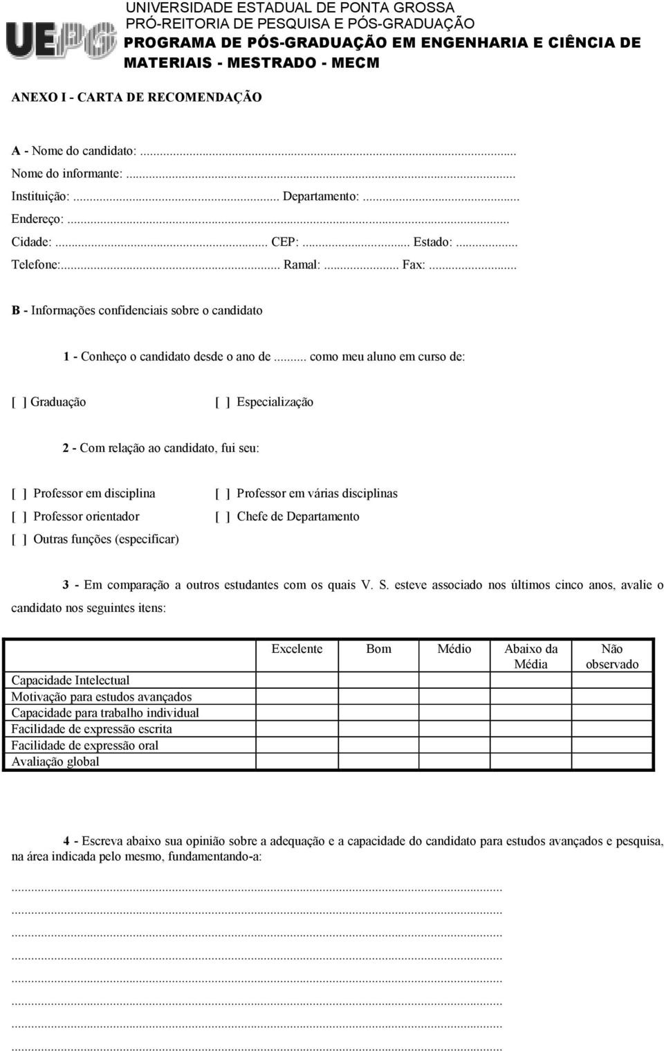 .. como meu aluno em curso de: [ ] Graduação [ ] Especialização 2 - Com relação ao candidato, fui seu: [ ] Professor em disciplina [ ] Professor em várias disciplinas [ ] Professor orientador [ ]