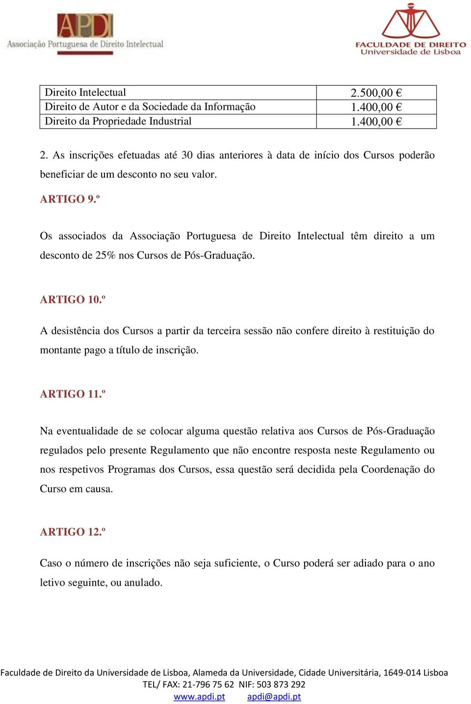 º Os associados da Associação Portuguesa de Direito Intelectual têm direito a um desconto de 25% nos Cursos de Pós-Graduação. ARTIGO 10.