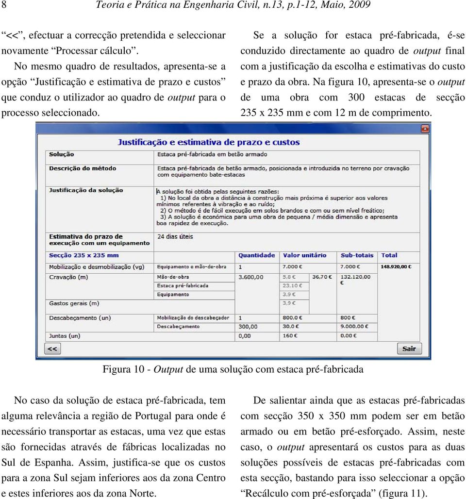 Se a solução for estaca pré-fabricada, é-se conduzido directamente ao quadro de output final com a justificação da escolha e estimativas do custo e prazo da obra.