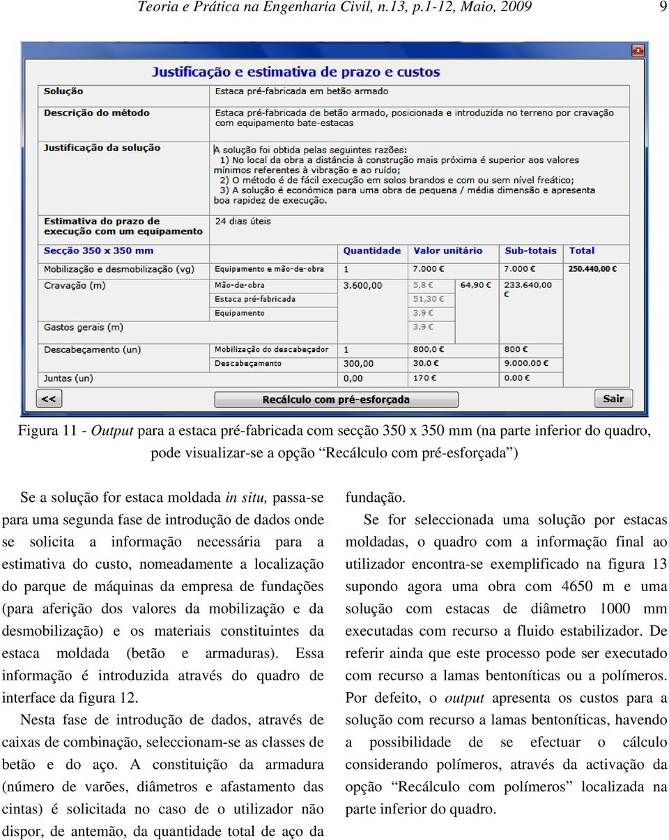 estaca moldada in situ, passa-se para uma segunda fase de introdução de dados onde se solicita a informação necessária para a estimativa do custo, nomeadamente a localização do parque de máquinas da