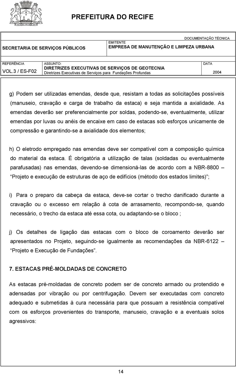 a axialidade dos elementos; h) O eletrodo empregado nas emendas deve ser compatível com a composição química do material da estaca.