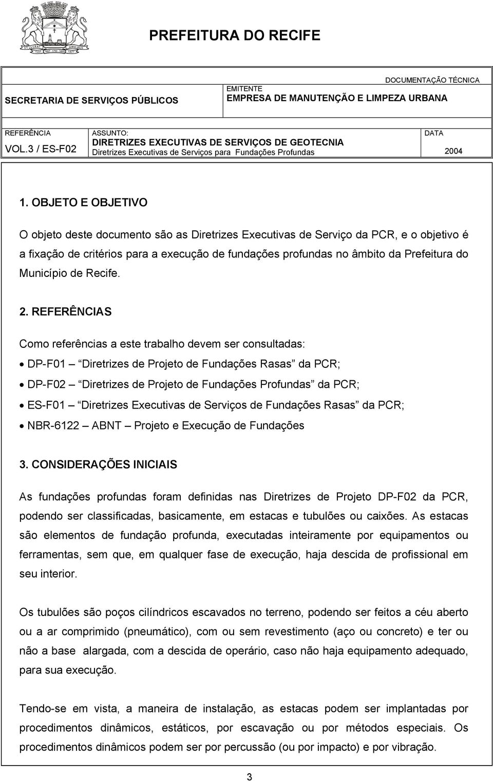 S Como referências a este trabalho devem ser consultadas: DP-F01 Diretrizes de Projeto de Fundações Rasas da PCR; DP-F02 Diretrizes de Projeto de Fundações Profundas da PCR; ES-F01 Diretrizes