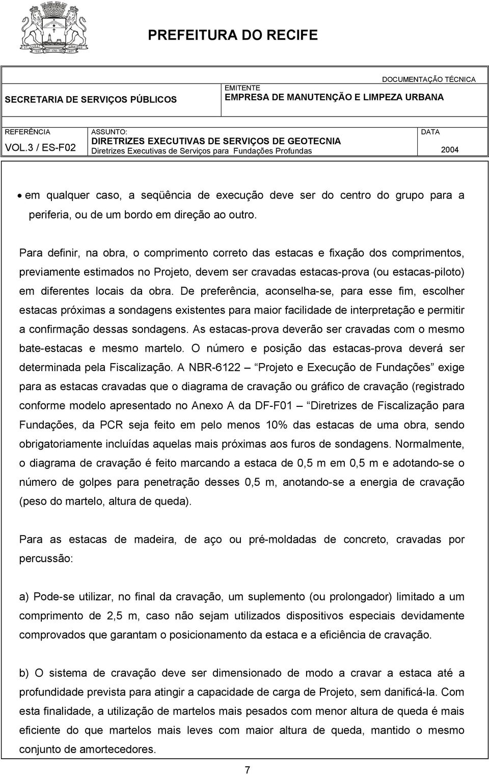 obra. De preferência, aconselha-se, para esse fim, escolher estacas próximas a sondagens existentes para maior facilidade de interpretação e permitir a confirmação dessas sondagens.