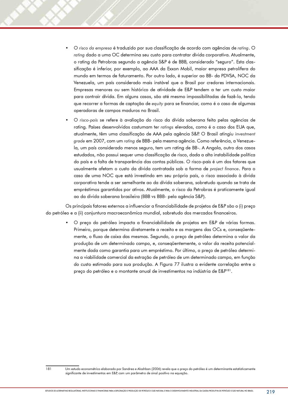 Esta classificação é inferior, por exemplo, ao AAA da Exxon Mobil, maior empresa petrolífera do mundo em termos de faturamento.