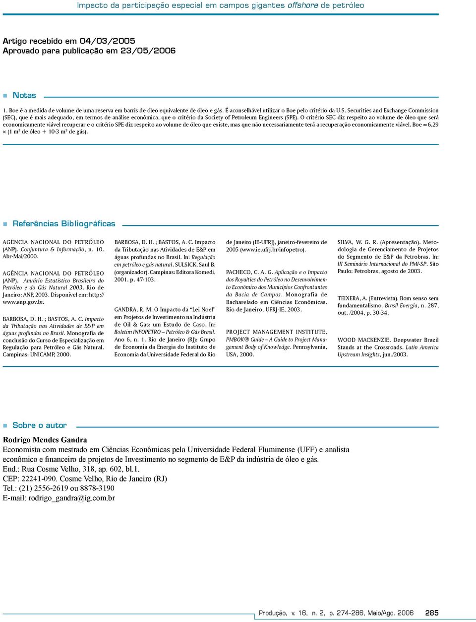 Securities and Exchange Commission (SEC), que é mais adequado, em termos de análise econômica, que o critério da Society of Petroleum Engineers (SPE).