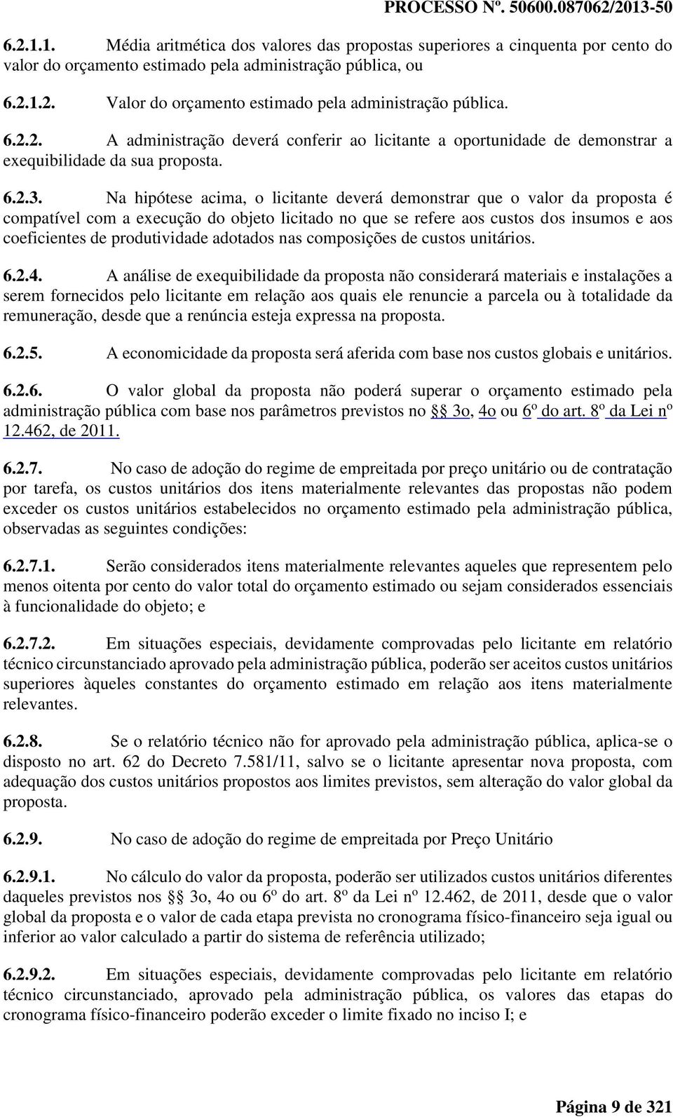 Na hipótese acima, o licitante deverá demonstrar que o valor da proposta é compatível com a execução do objeto licitado no que se refere aos custos dos insumos e aos coeficientes de produtividade