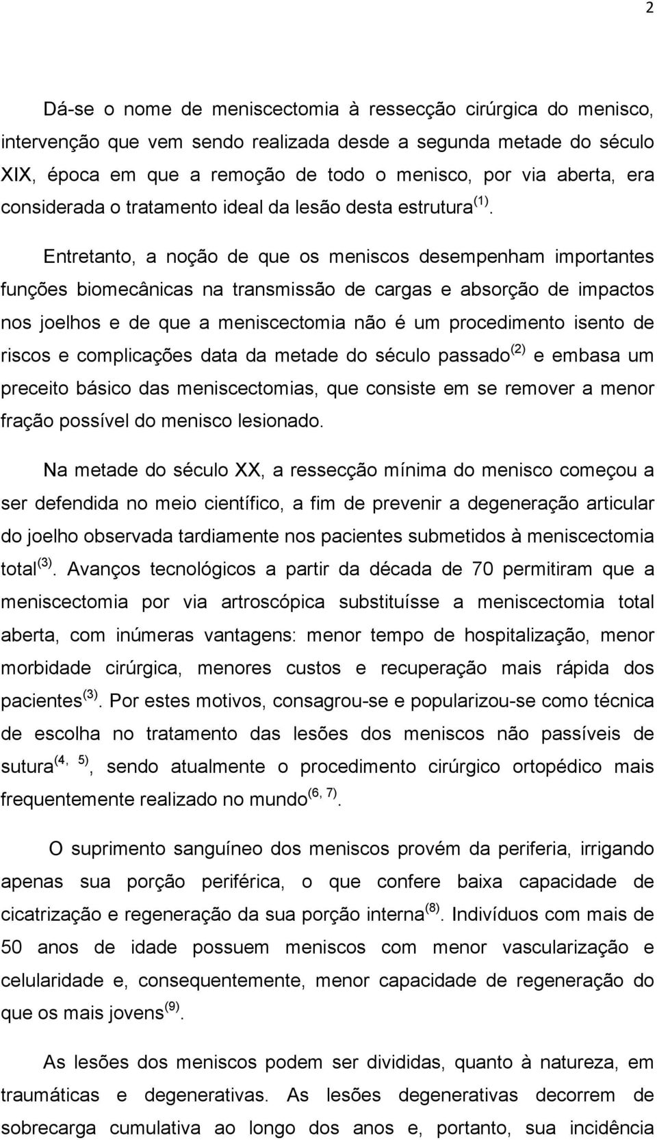 Entretanto, a noção de que os meniscos desempenham importantes funções biomecânicas na transmissão de cargas e absorção de impactos nos joelhos e de que a meniscectomia não é um procedimento isento