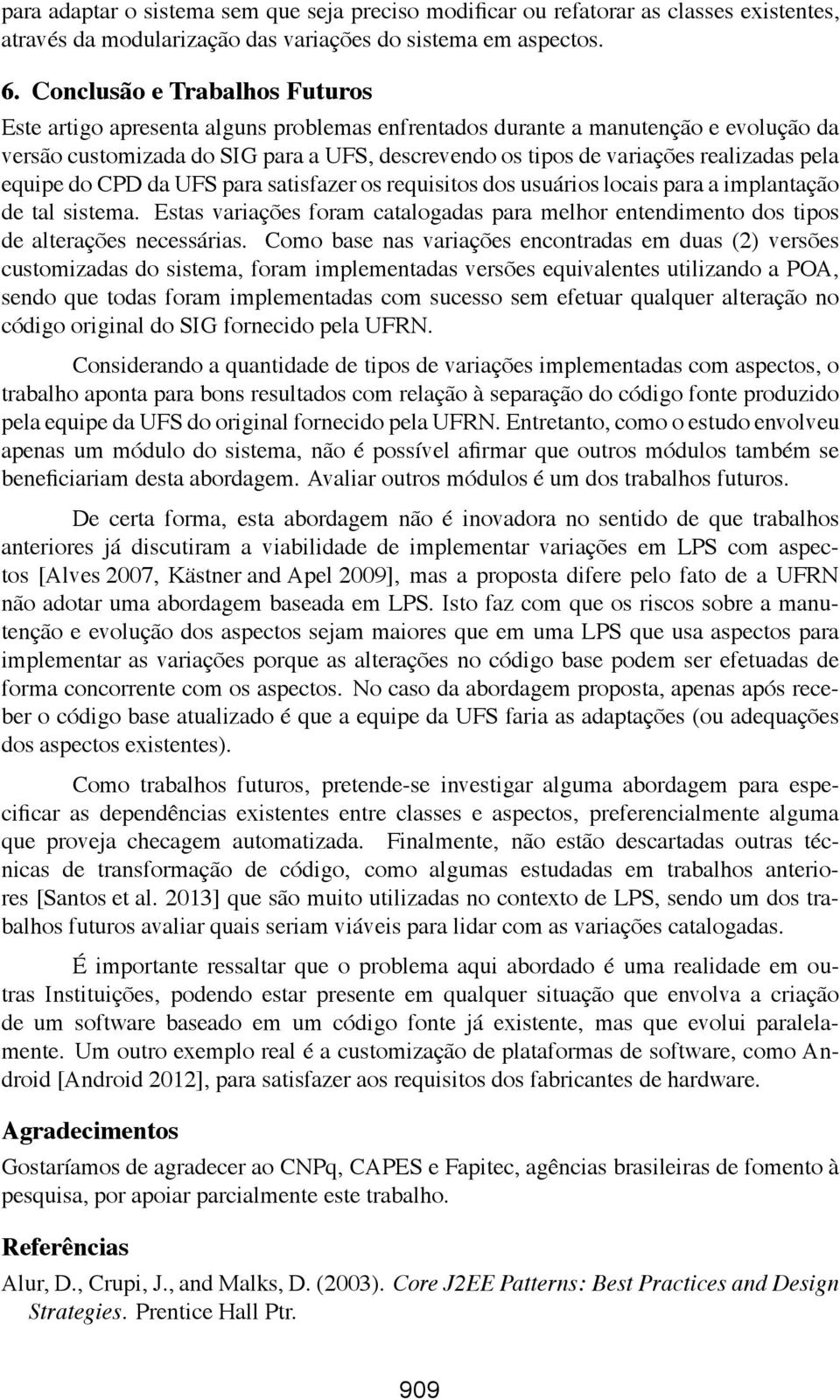 equipe do CPD da UFS para satisfazer os requisitos dos usuários locais para a implantação de tal sistema.