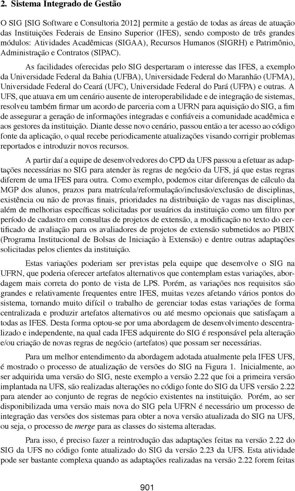 As facilidades oferecidas pelo SIG despertaram o interesse das IFES, a exemplo da Universidade Federal da Bahia (UFBA), Universidade Federal do Maranhão (UFMA), Universidade Federal do Ceará (UFC),