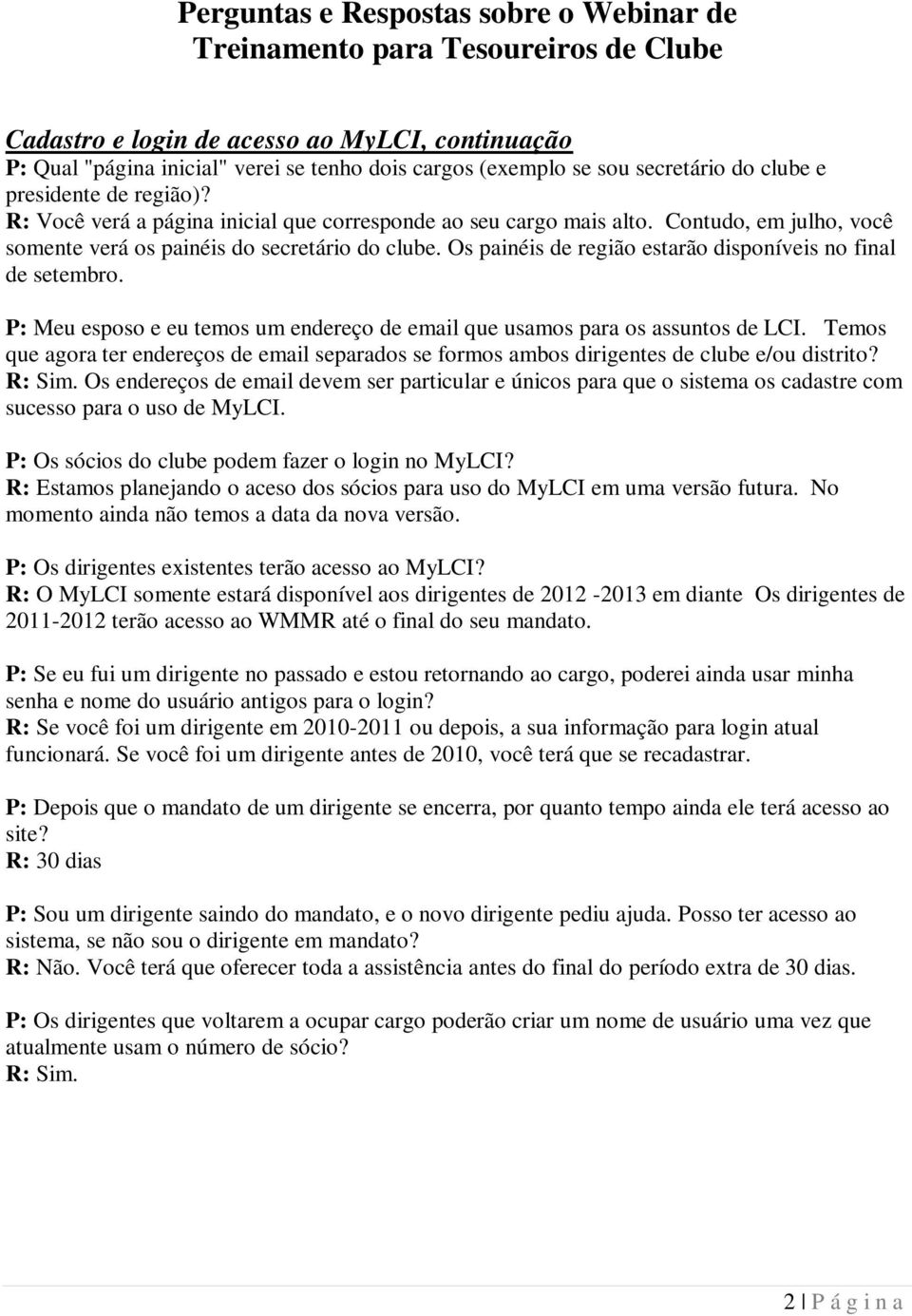 Os painéis de região estarão disponíveis no final de setembro. P: Meu esposo e eu temos um endereço de email que usamos para os assuntos de LCI.