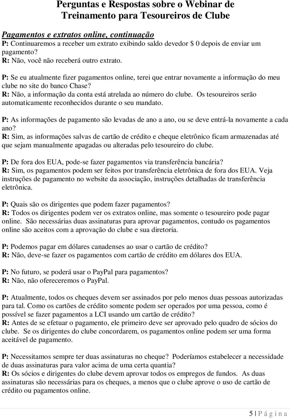 Os tesoureiros serão automaticamente reconhecidos durante o seu mandato. P: As informações de pagamento são levadas de ano a ano, ou se deve entrá-la novamente a cada ano?