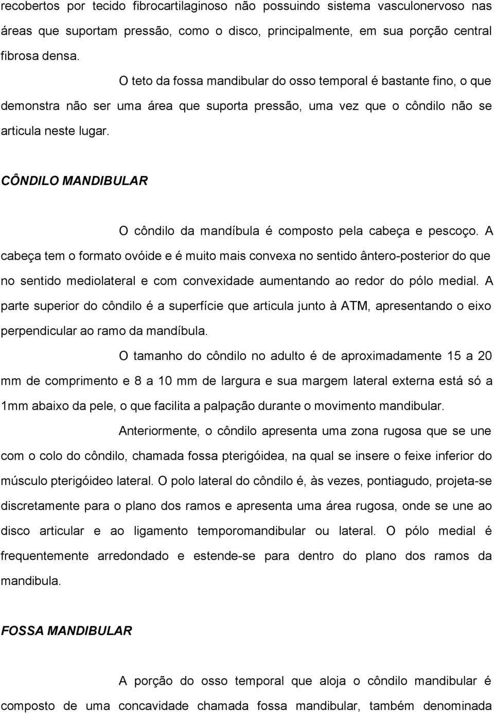 CÔNDILO MANDIBULAR O côndilo da mandíbula é composto pela cabeça e pescoço.