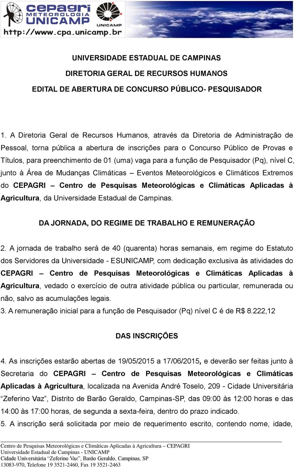 (uma) vaga para a função de Pesquisador (Pq), nível C, junto à Área de Mudanças Climáticas Eventos Meteorológicos e Climáticos Extremos do CEPAGRI Centro de Pesquisas Meteorológicas e Climáticas